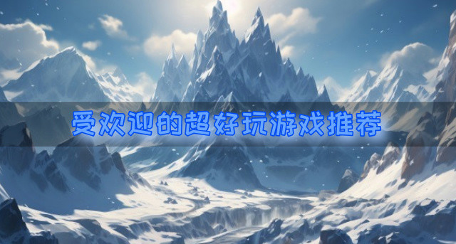 有没有流行好玩的游戏-受欢迎的超好玩游戏推荐