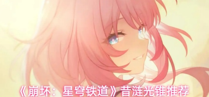 崩坏星穹铁道昔涟光锥怎么选-昔涟光锥推荐