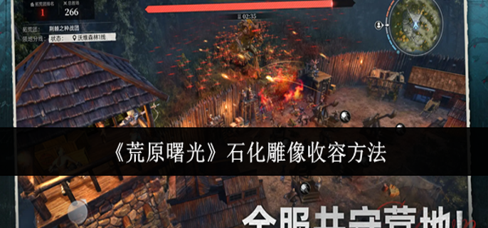 荒原曙光石化雕像怎么收容-石化雕像收容方法