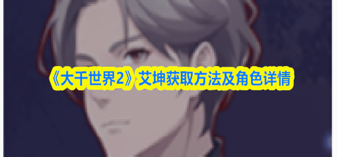 大千世界2艾坤怎么获得-艾坤获取方法及角色详情
