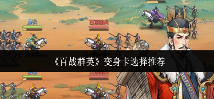 百战群英变身卡怎么选-变身卡选择推荐