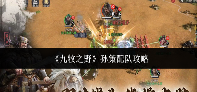 九牧之野孙策怎么配队-孙策配队攻略