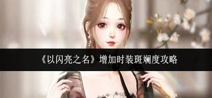 以闪亮之名怎么增加时装斑斓度-增加时装斑斓度攻略