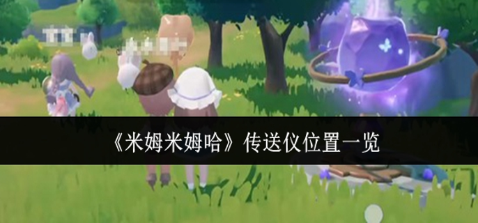 米姆米姆哈传送仪在哪里-传送仪位置一览