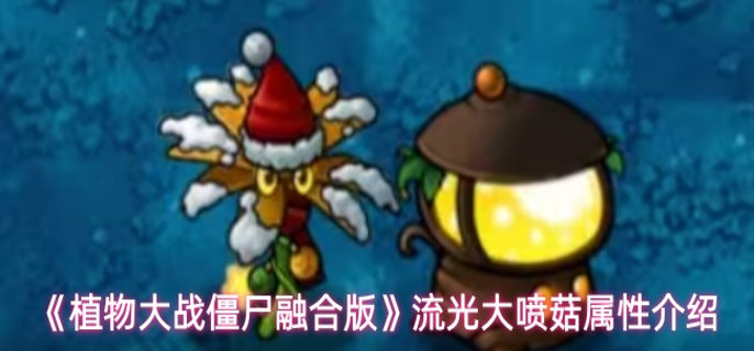 植物大战僵尸融合版流光大喷菇属性怎么样-流光大喷菇属性介绍