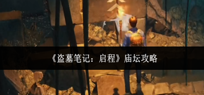 盗墓笔记启程庙坛怎么走-庙坛攻略