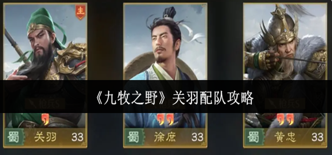 九牧之野关羽怎么配队-关羽配队攻略