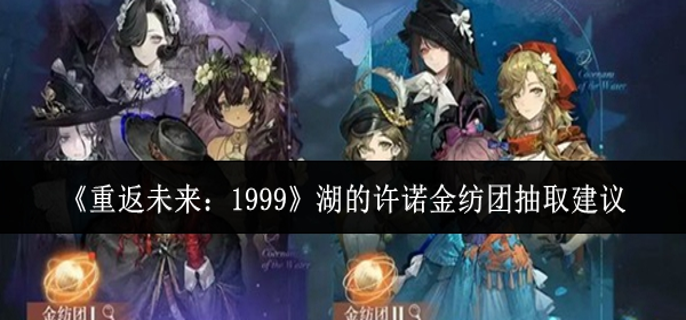 重返未来1999湖的许诺金纺团值得抽吗-湖的许诺金纺团抽取建议