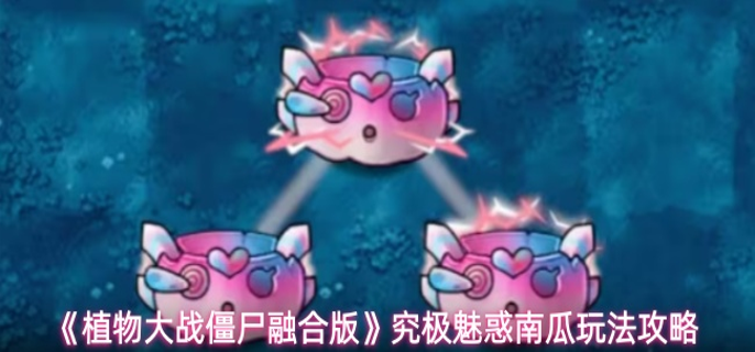 植物大战僵尸融合版究极魅惑南瓜怎么用-究极魅惑南瓜玩法攻略