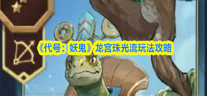 代号妖鬼龙宫珠光流怎么玩-龙宫珠光流玩法攻略