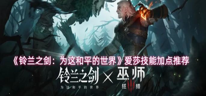 铃兰之剑爱莎技能怎么加点-爱莎技能加点推荐