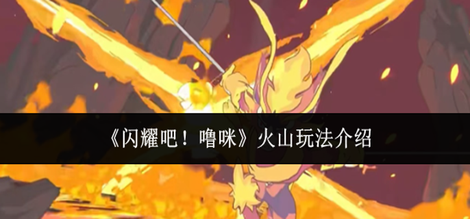 闪耀吧噜咪火山怎么玩-火山玩法介绍