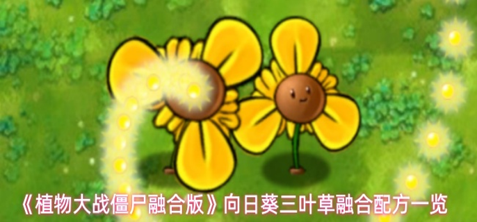 植物大战僵尸融合版向日葵三叶草融合配方是什么-向日葵三叶草融合配方一览