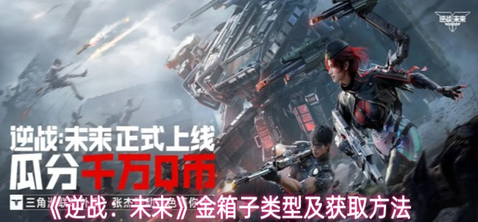 逆战未来金箱子怎么获取-金箱子类型及获取方法