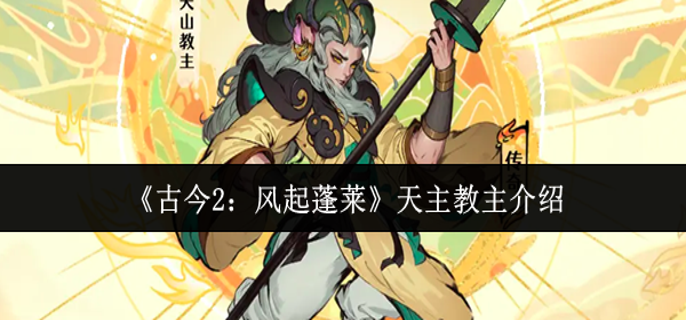 古今2风起蓬莱天主教主怎么样-天主教主介绍