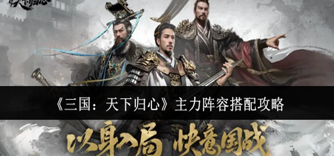 三国天下归心主力阵容怎么搭配-主力阵容搭配攻略