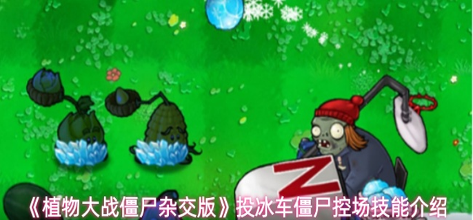 植物大战僵尸杂交版投冰车僵尸控场技能怎么样-投冰车僵尸控场技能介绍