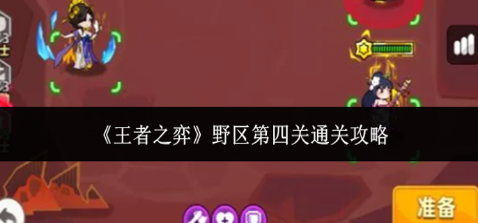 王者之弈野区第四关怎么通关-野区第四关通关攻略
