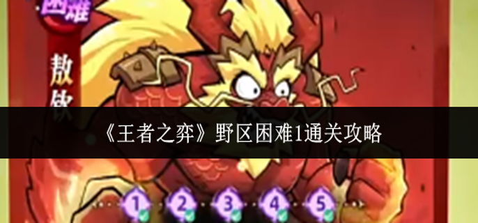 王者之弈野区困难1怎么通关-野区困难1通关攻略