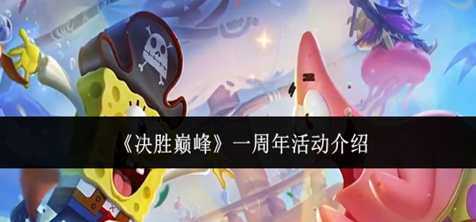 决胜巅峰一周年活动有什么-一周年活动介绍