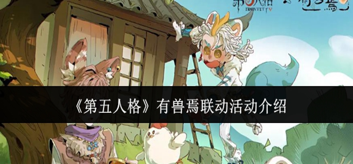 第五人格有兽焉联动活动怎么样-有兽焉联动活动介绍