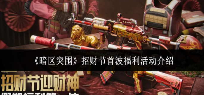 暗区突围招财节首波福利活动有什么-招财节首波福利活动介绍