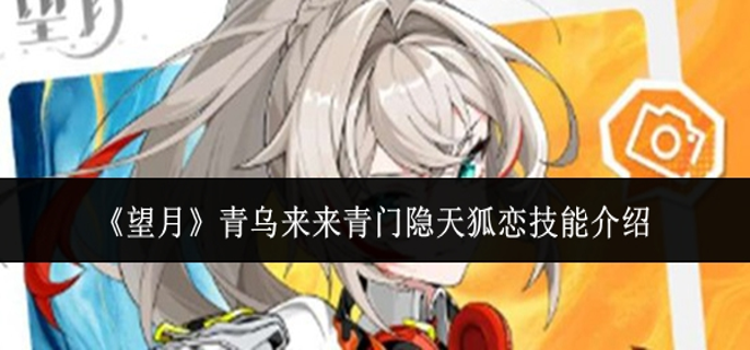 望月青乌来来青门隐天狐恋技能怎么样-青乌来来青门隐天狐恋技能介绍