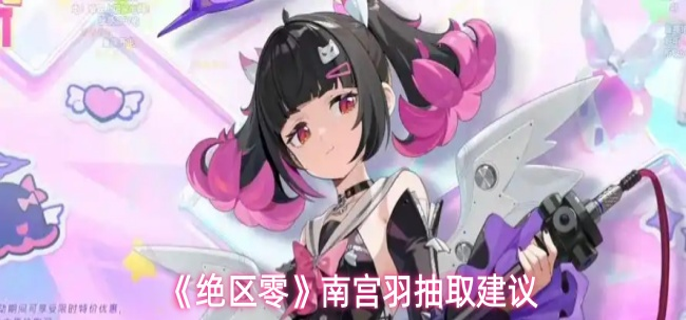 绝区零南宫羽怎么抽-南宫羽抽取建议