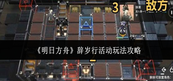 明日方舟辞岁行活动怎么玩-辞岁行活动玩法攻略