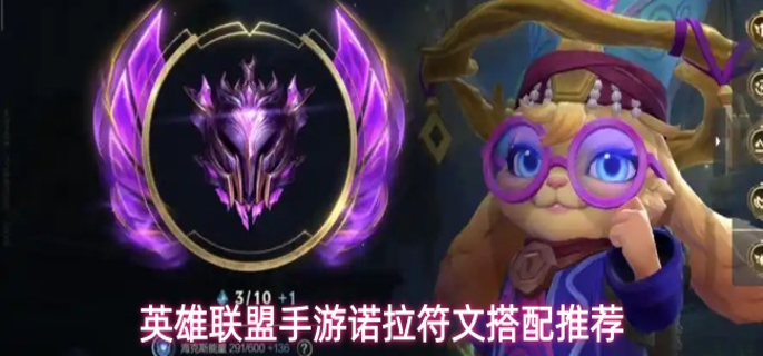 英雄联盟手游诺拉符文怎么搭配-诺拉符文搭配推荐