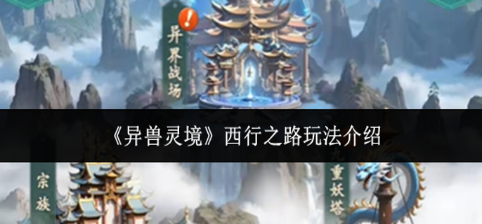 异兽灵境西行之路怎么玩-西行之路玩法介绍