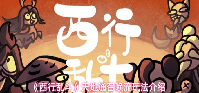 西行乱斗天地通召唤流怎么玩-天地通召唤流玩法介绍