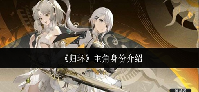 归环主角有什么身份-主角身份介绍