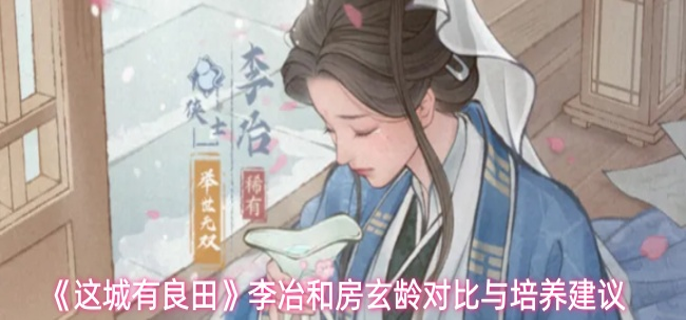 这城有良田李冶和房玄龄哪个好-李冶和房玄龄对比与培养建议