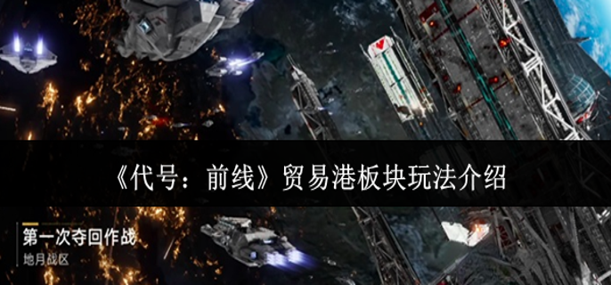 代号前线贸易港板块怎么玩-贸易港板块玩法介绍