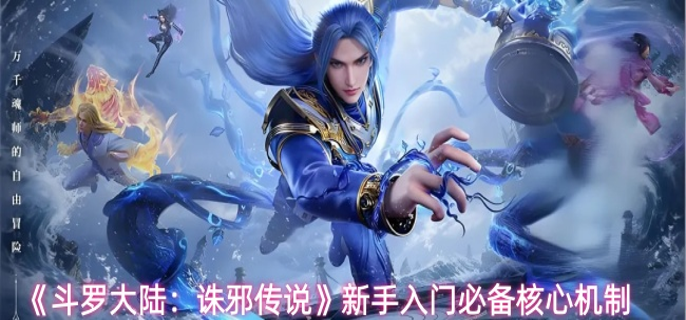 斗罗大陆诛邪传说新手入门指南-新手入门必备核心机制