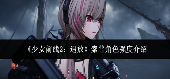 少女前线2追放索普角色强度怎么样-索普角色强度介绍