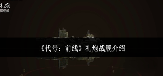 代号前线礼炮战舰怎么样-礼炮战舰介绍