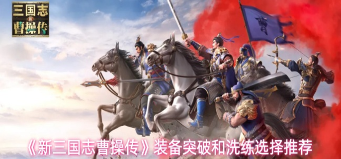 新三国志曹操传装备突破和洗练怎么选-装备突破和洗练选择推荐