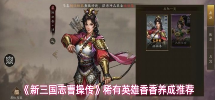 新三国志曹操传香香值得培养吗-稀有英雄香香养成推荐