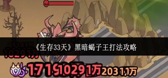 生存33天黑暗蝎子王怎么打-黑暗蝎子王打法攻略