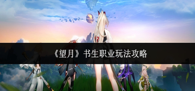 望月书生职业怎么玩-书生职业玩法攻略