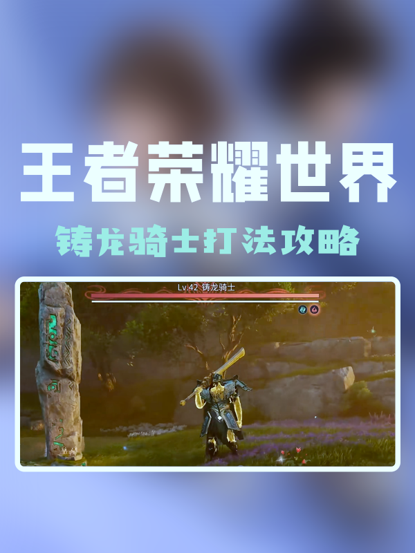 王者荣耀世界铸龙骑士怎么打-铸龙骑士打法攻略