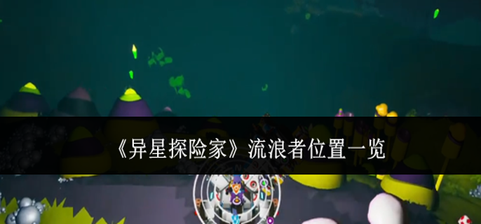 异星探险家流浪者在哪里-流浪者位置一览