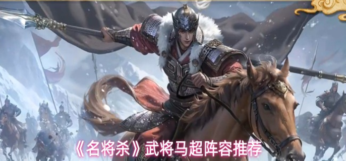 名将杀马超阵容怎么搭配-武将马超阵容推荐