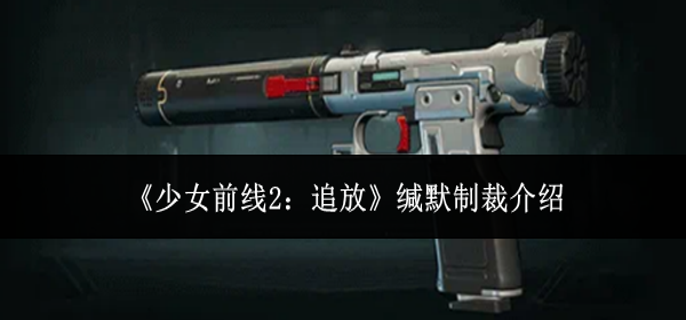 少女前线2追放缄默制裁怎么样-缄默制裁介绍
