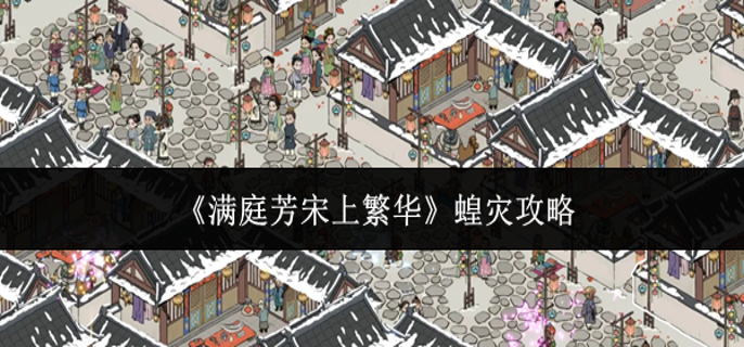 满庭芳宋上繁华蝗灾怎么办-蝗灾攻略