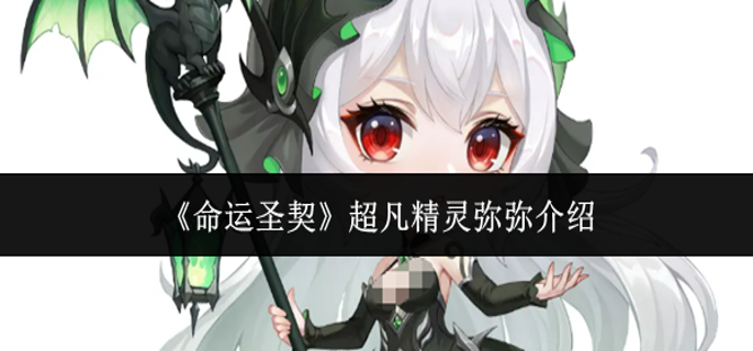 命运圣契超凡精灵弥弥怎么样-超凡精灵弥弥介绍