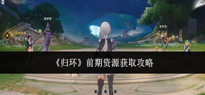 归环前期资源怎么获取-前期资源获取攻略