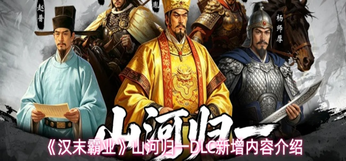 汉末霸业山河归一DLC更新了什么内容-山河归一DLC新增内容介绍